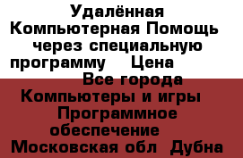 Удалённая Компьютерная Помощь, через специальную программу. › Цена ­ 500-1500 - Все города Компьютеры и игры » Программное обеспечение   . Московская обл.,Дубна г.
